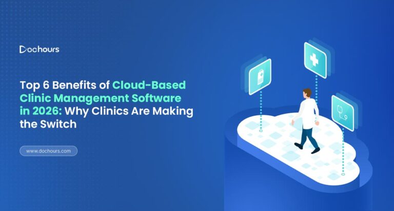 Top 6 Benefits of Cloud Based Clinic Management Software in 2026: Why Clinics Are Making the Switch